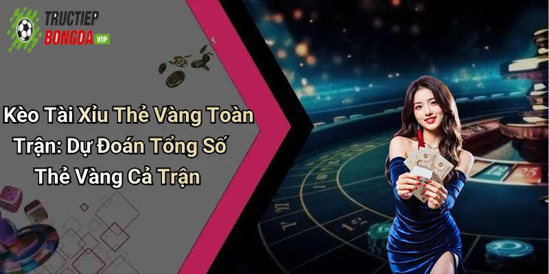 Kèo Tài Xỉu Thẻ Vàng Toàn Trận