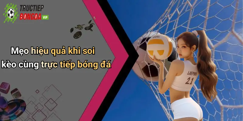 Mẹo hiệu quả khi soi kèo cùng trực tiếp bóng đá
