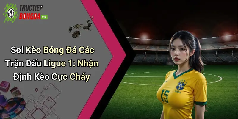Soi Kèo Bóng Đá Các Trận Đấu Ligue 1