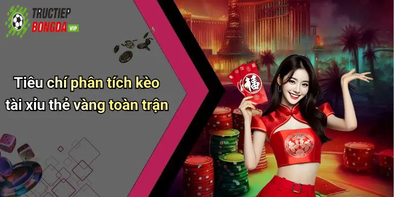 Tiêu chí phân tích kèo tài xỉu thẻ vàng toàn trận
