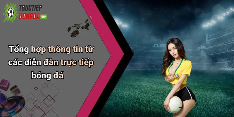 Tổng hợp thông tin từ các diễn đàn trực tiếp bóng đá