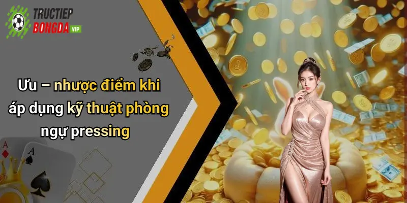 Ưu – nhược điểm khi áp dụng kỹ thuật phòng ngự pressing