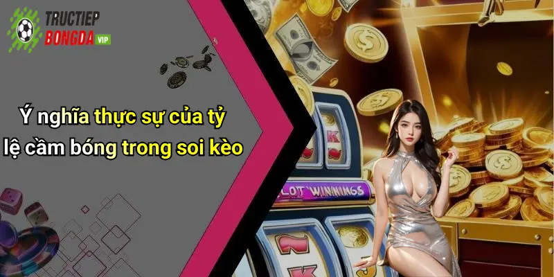 Ý nghĩa thực sự của tỷ lệ cầm bóng trong soi kèo