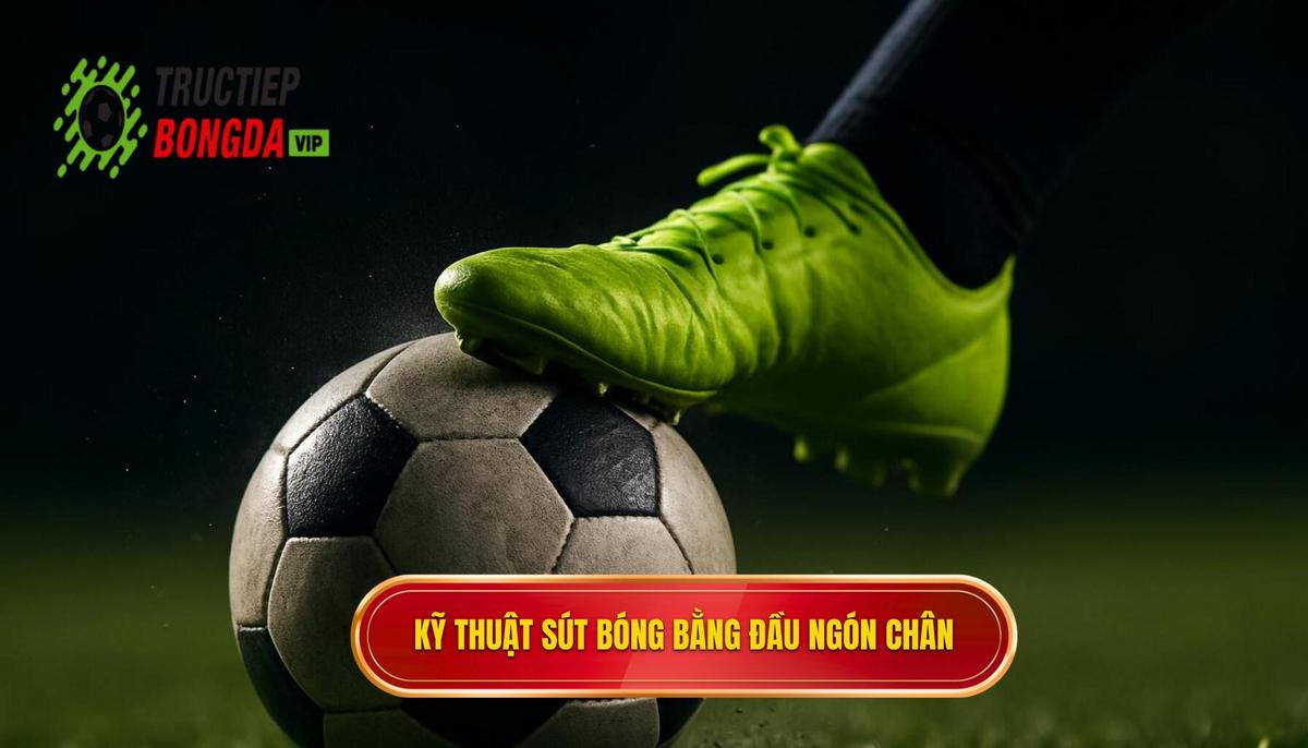 Các bước thực hiện Kỹ thuật sút bóng bằng đầu ngón chân