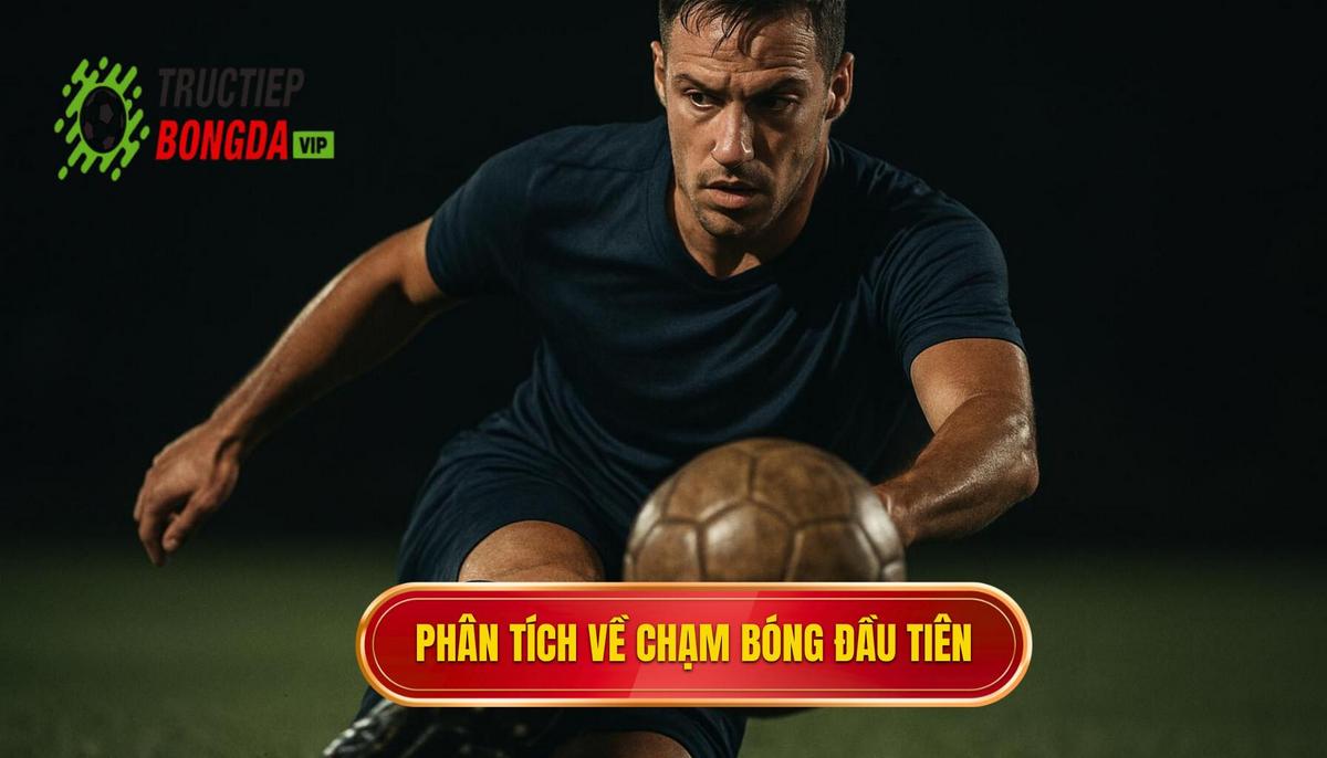Phân tích chuyên sâu về Chạm bóng đầu tiên (First Touch)
