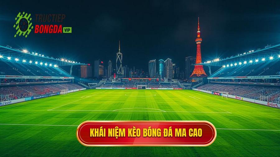 Kèo bóng đá Ma Cao là gì? Nguồn gốc và định nghĩa