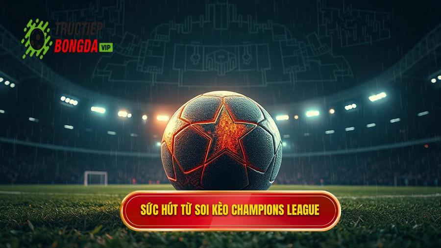 1. Sức hút từ soi kèo Champions League